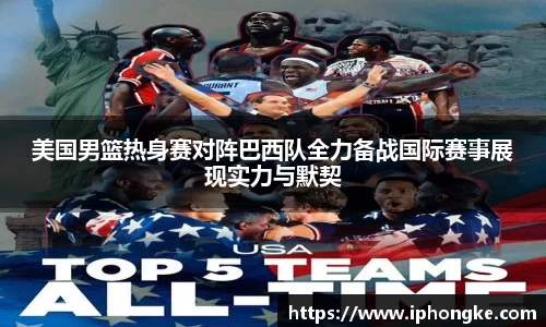 美国男篮热身赛对阵巴西队全力备战国际赛事展现实力与默契